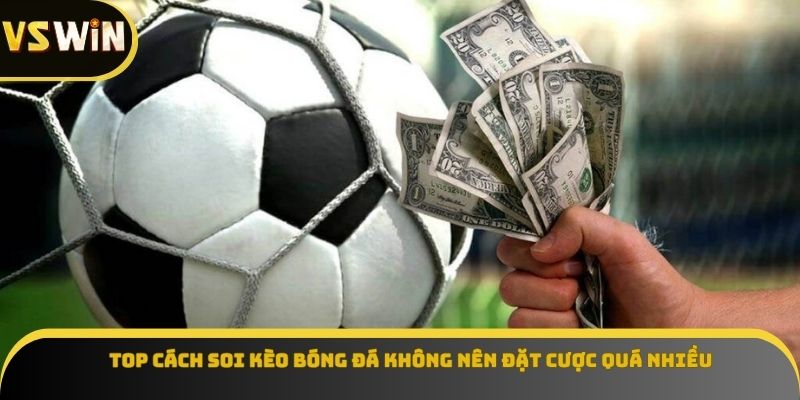 Top cách soi kèo bóng đá không nên đặt cược quá nhiều