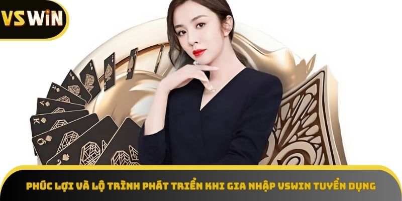 Phúc lợi và lộ trình phát triển khi gia nhập VSWIN.